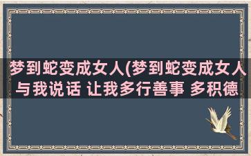 梦到蛇变成女人(梦到蛇变成女人与我说话 让我多行善事 多积德)